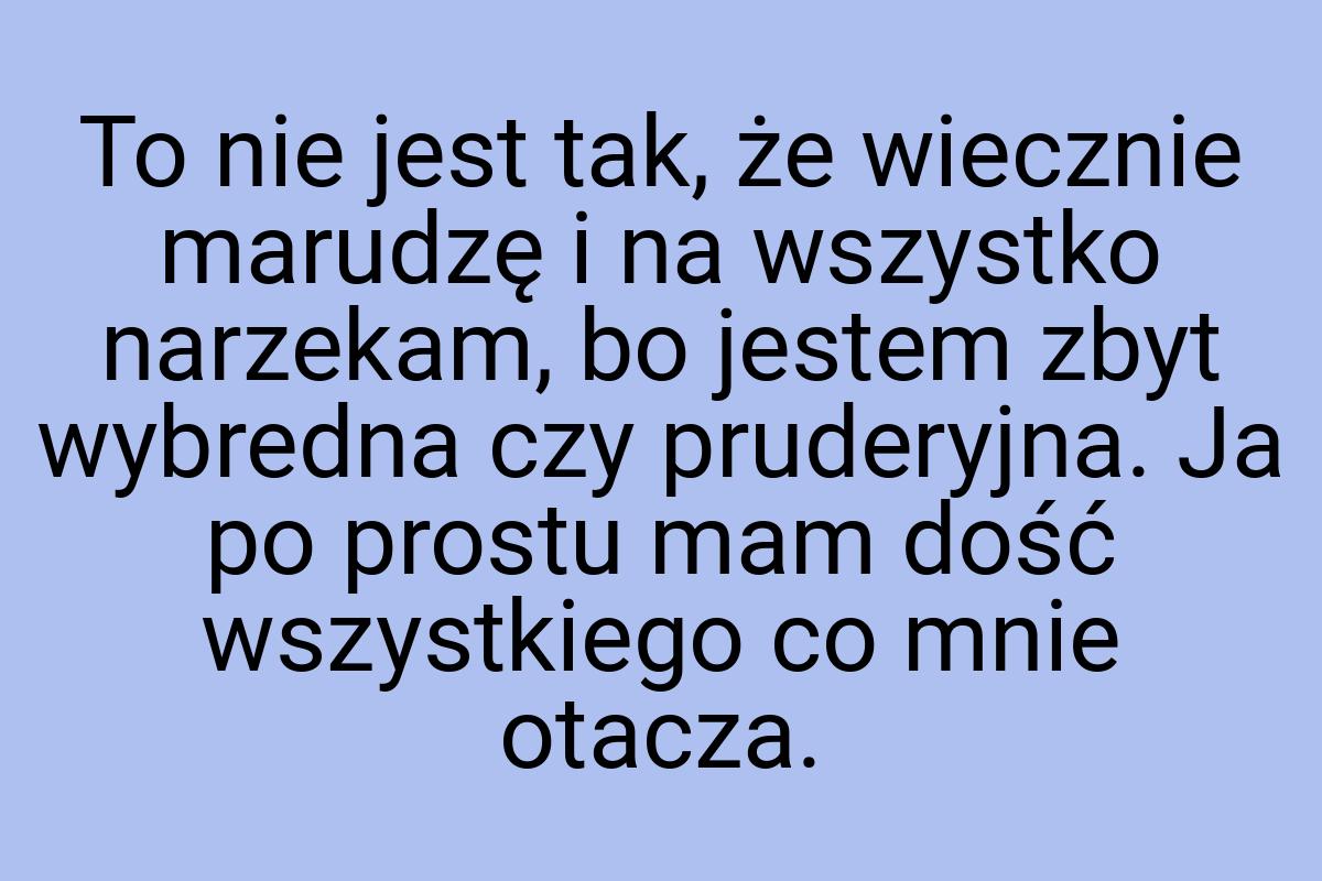 To nie jest tak, że wiecznie marudzę i na wszystko