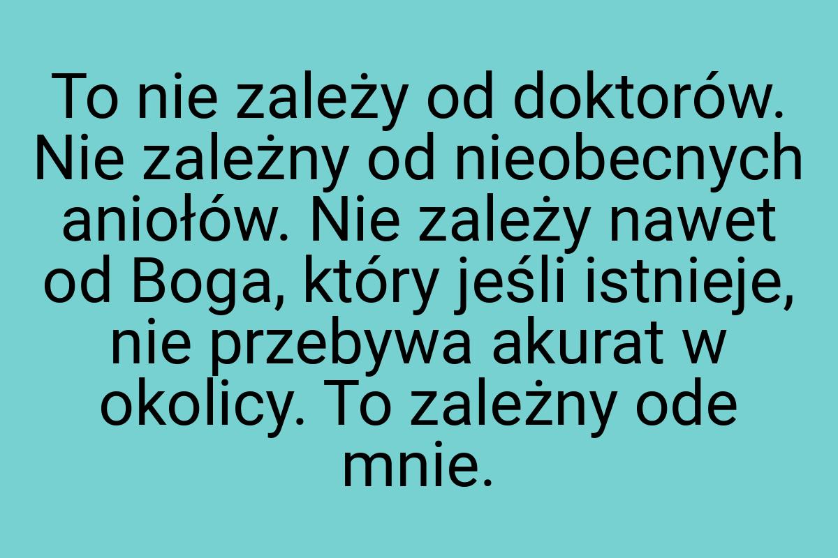 To nie zależy od doktorów. Nie zależny od nieobecnych