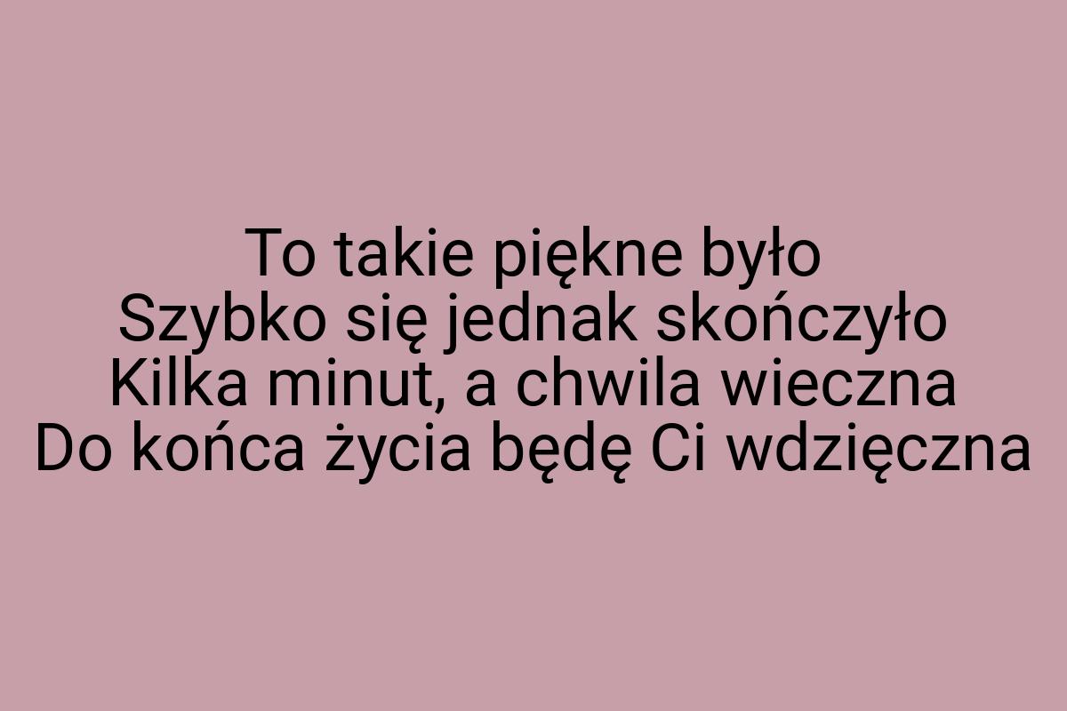 To takie piękne było Szybko się jednak skończyło Kilka