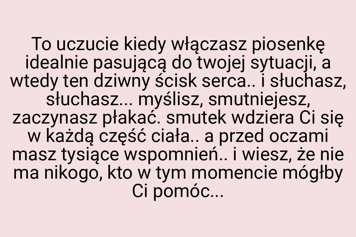 To uczucie kiedy włączasz piosenkę idealnie pasującą do