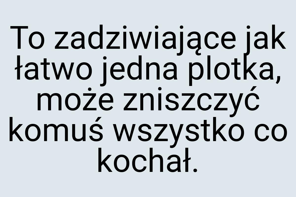 To zadziwiające jak łatwo jedna plotka, może zniszczyć