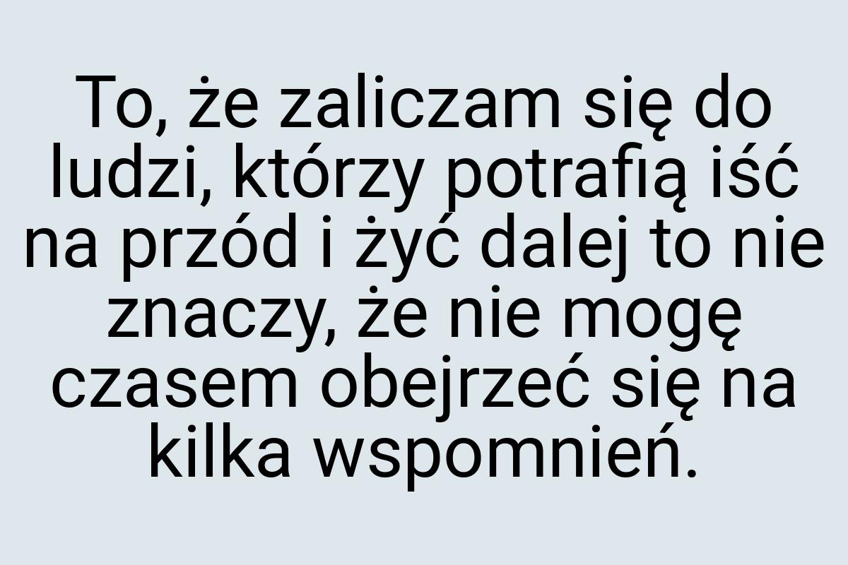 To, że zaliczam się do ludzi, którzy potrafią iść na przód