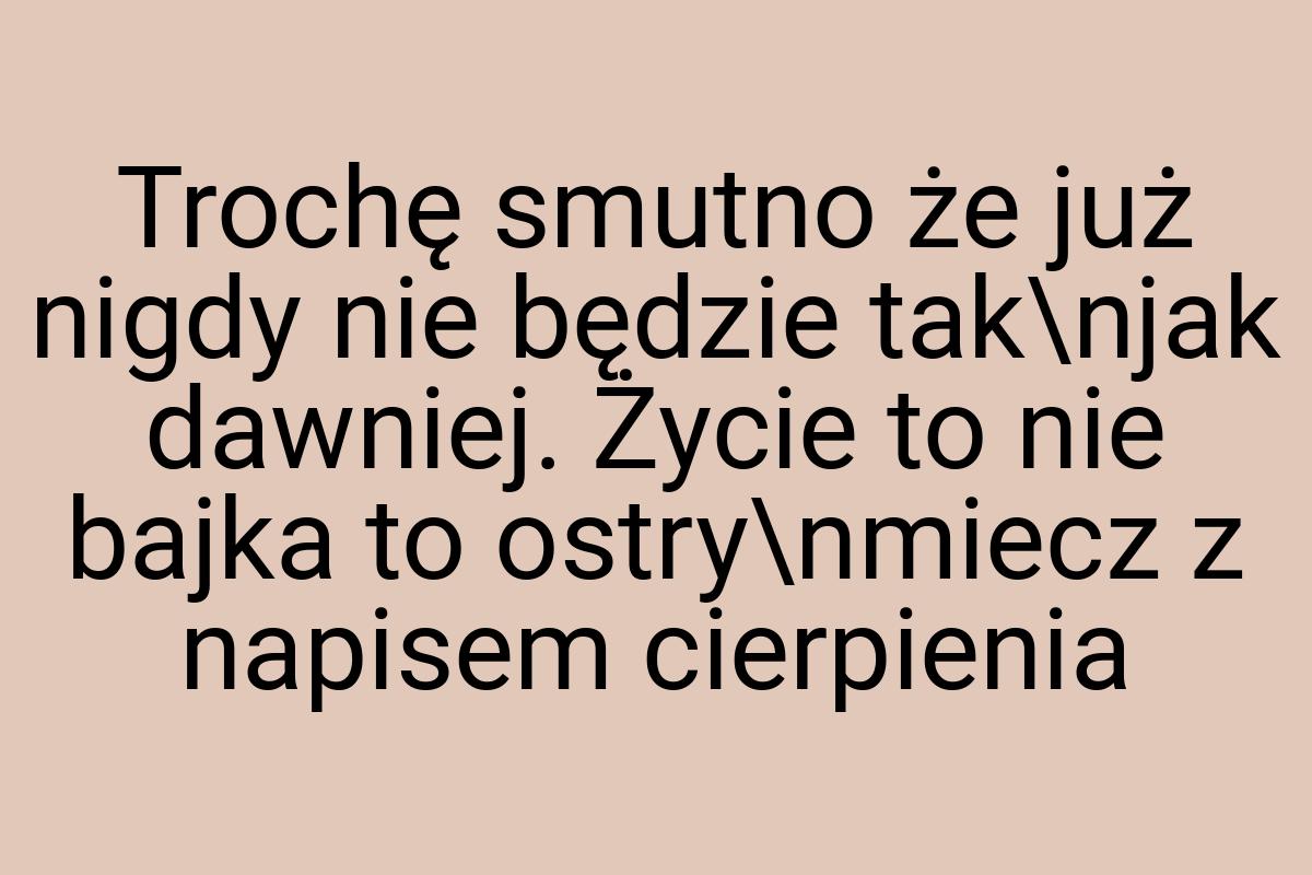 Trochę smutno że już nigdy nie będzie tak\njak dawniej