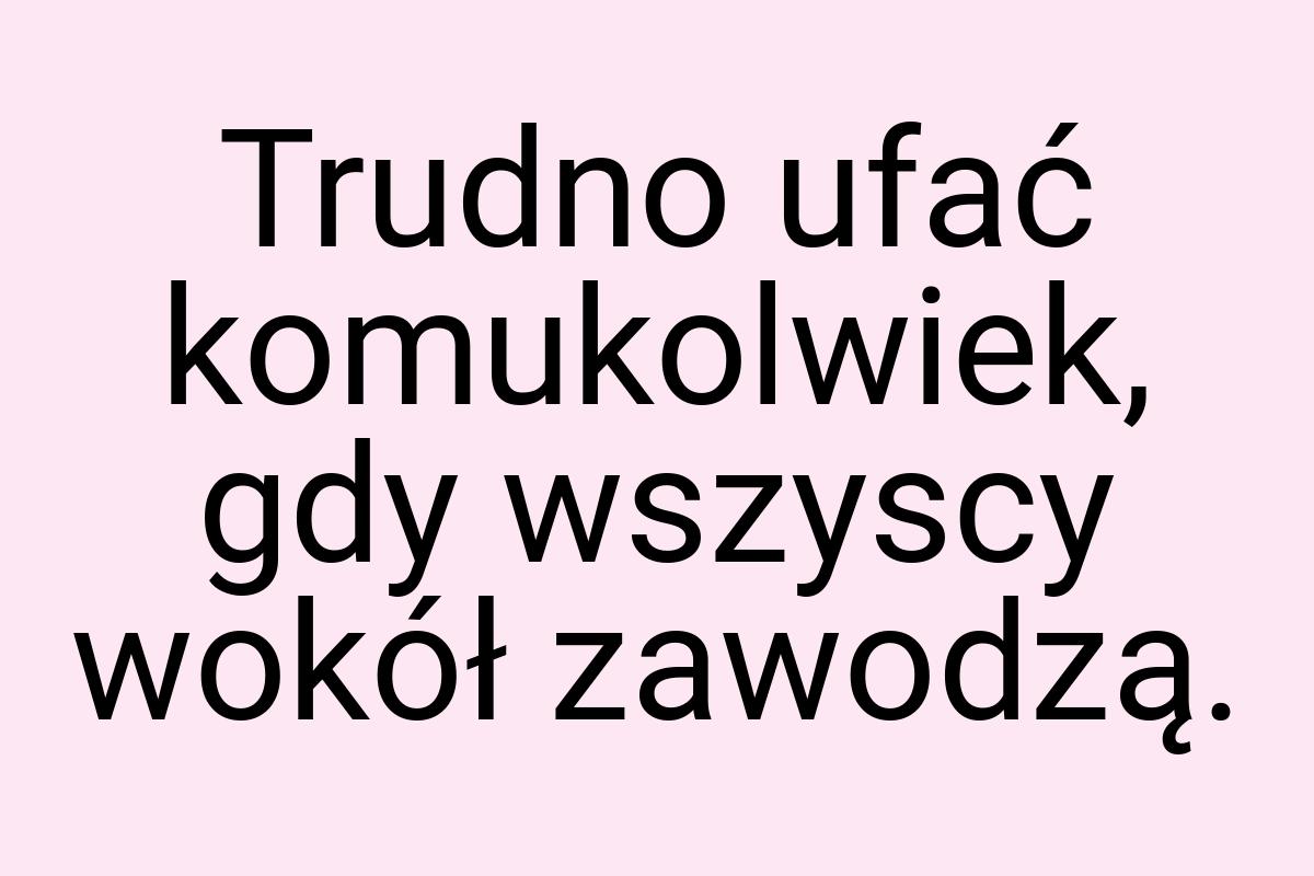 Trudno ufać komukolwiek, gdy wszyscy wokół zawodzą