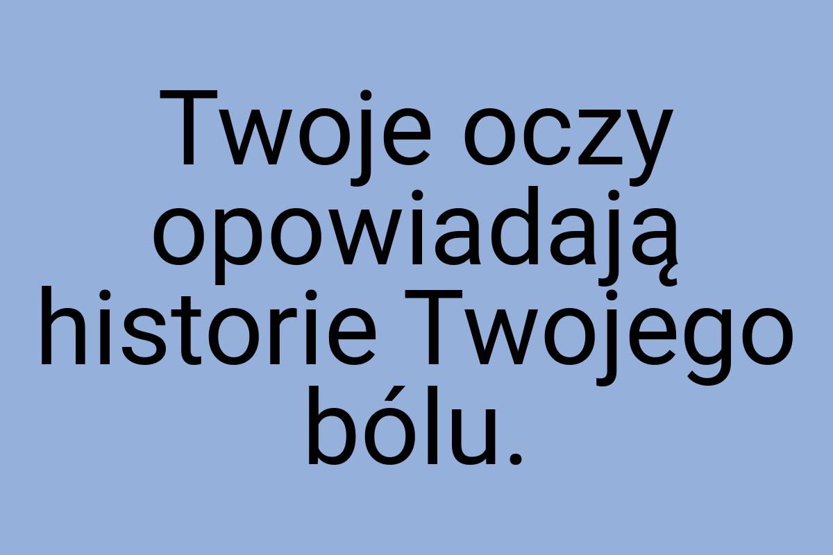 Twoje oczy opowiadają historie Twojego bólu