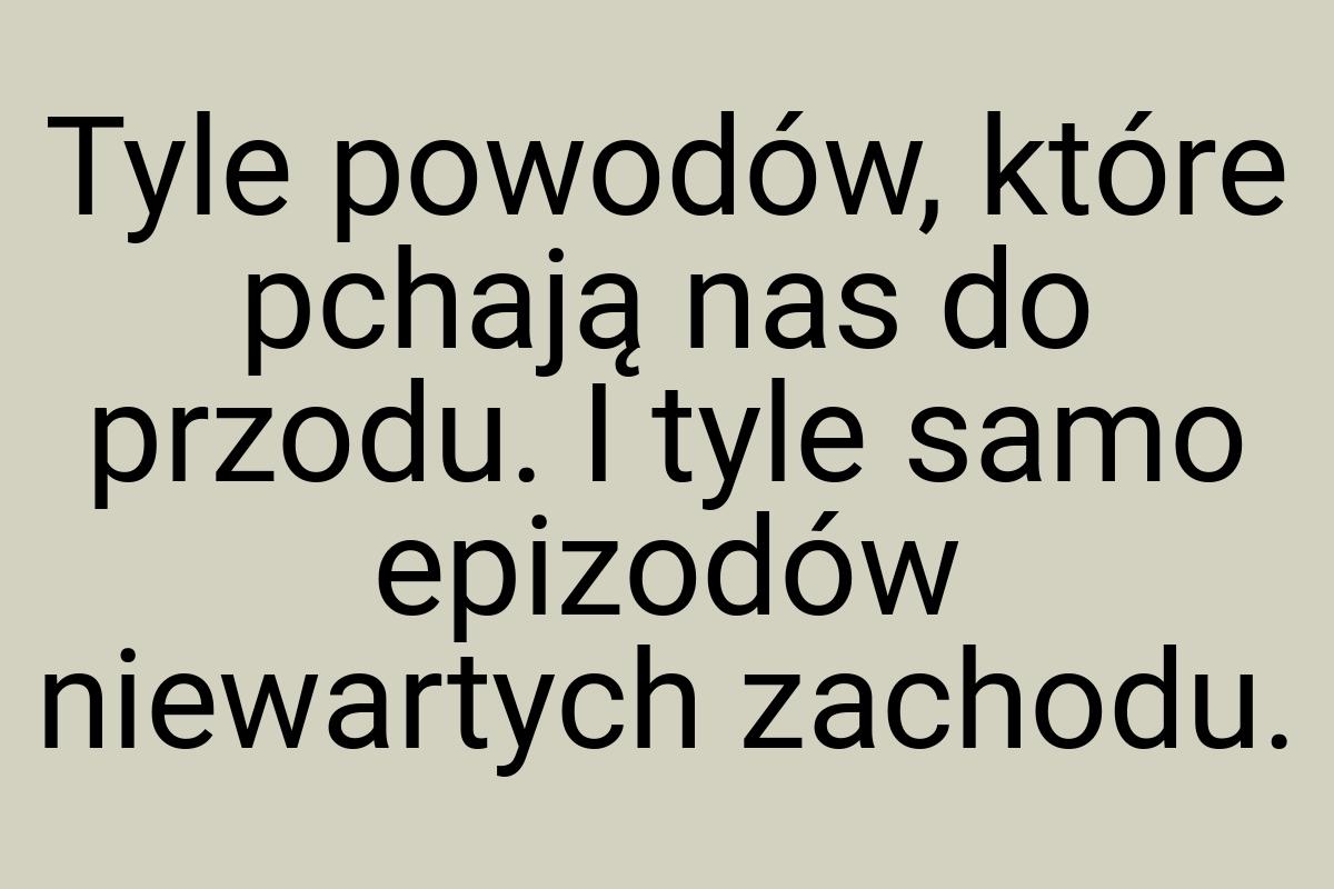 Tyle powodów, które pchają nas do przodu. I tyle samo