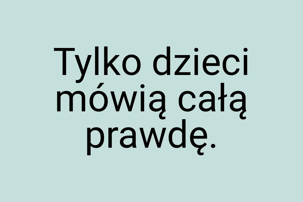 Tylko dzieci mówią całą prawdę