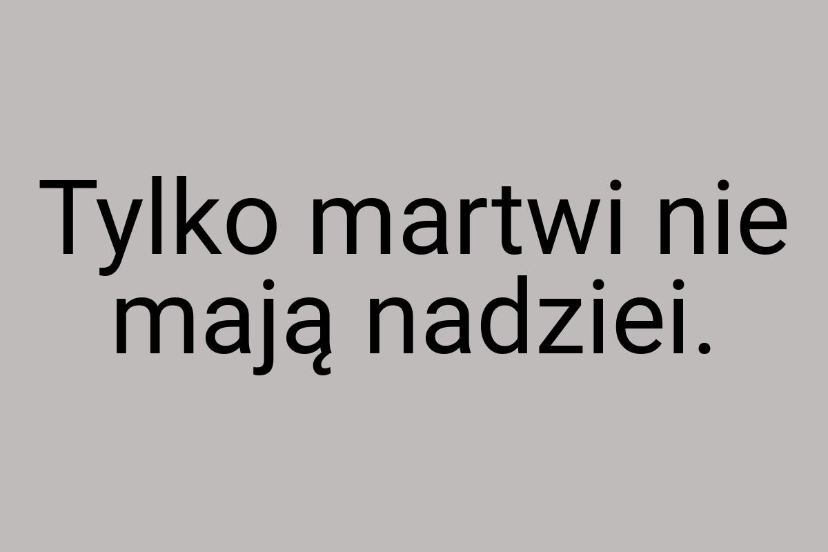 Tylko martwi nie mają nadziei