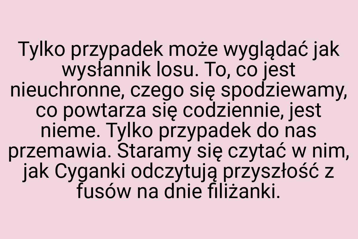 Tylko przypadek może wyglądać jak wysłannik losu. To, co