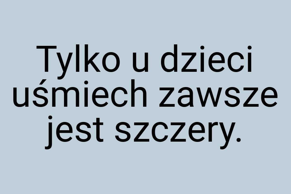 Tylko u dzieci uśmiech zawsze jest szczery