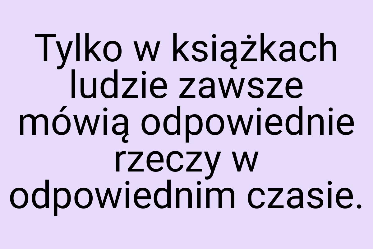 Tylko w książkach ludzie zawsze mówią odpowiednie rzeczy w