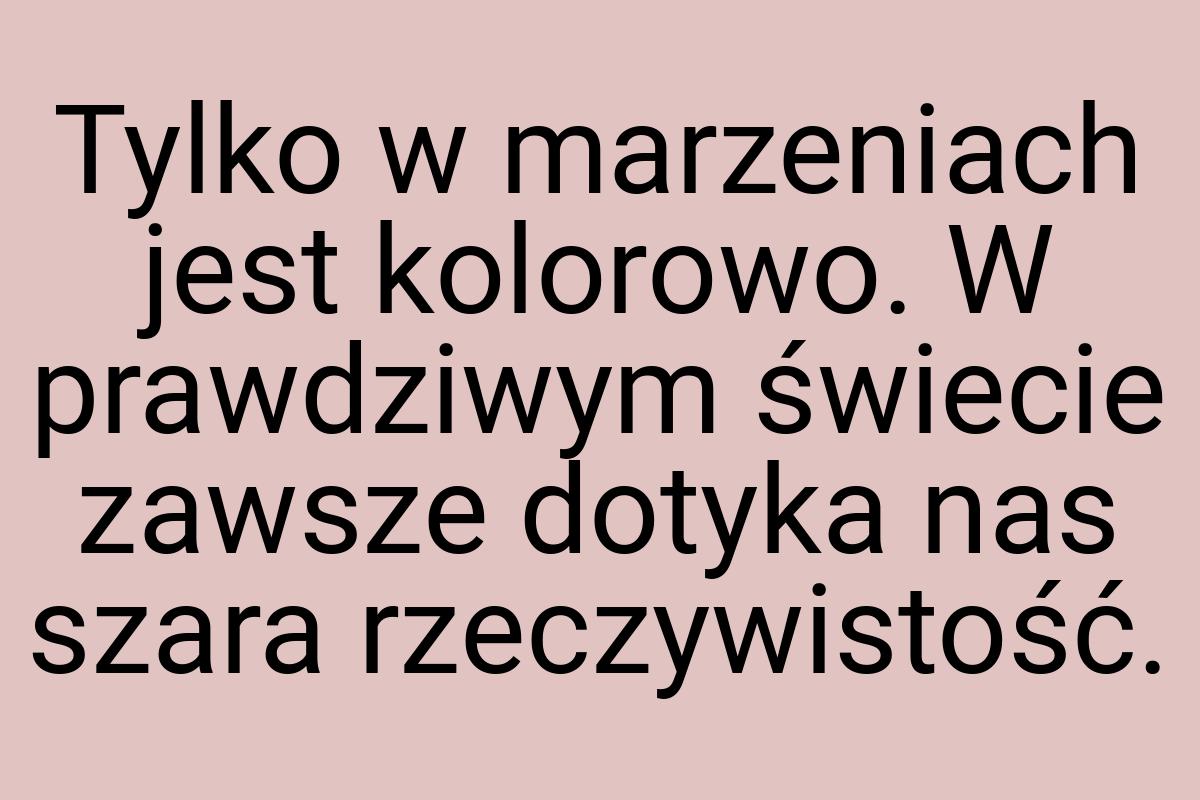 Tylko w marzeniach jest kolorowo. W prawdziwym świecie