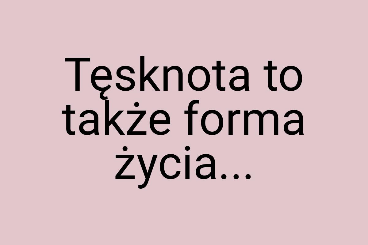 Tęsknota to także forma życia