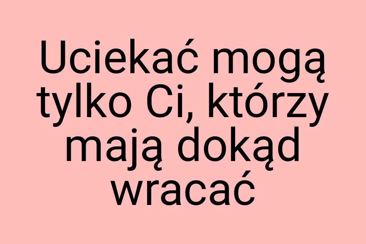 Uciekać mogą tylko Ci, którzy mają dokąd wracać