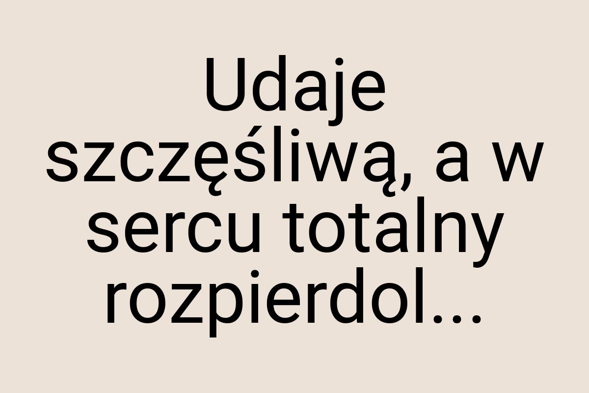 Udaje szczęśliwą, a w sercu totalny rozpierdol