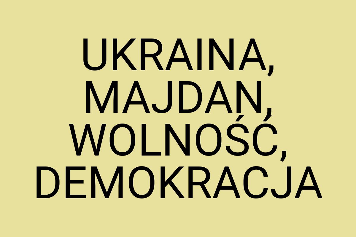 UKRAINA, MAJDAN, WOLNOŚĆ, DEMOKRACJA