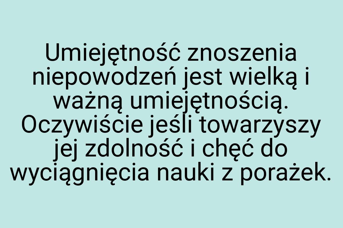 Umiejętność znoszenia niepowodzeń jest wielką i ważną