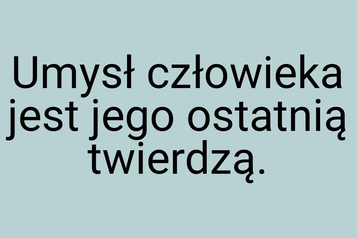 Umysł człowieka jest jego ostatnią twierdzą