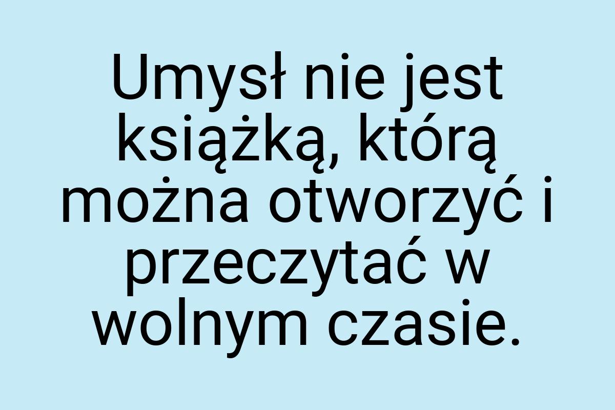 Umysł nie jest książką, którą można otworzyć i przeczytać w