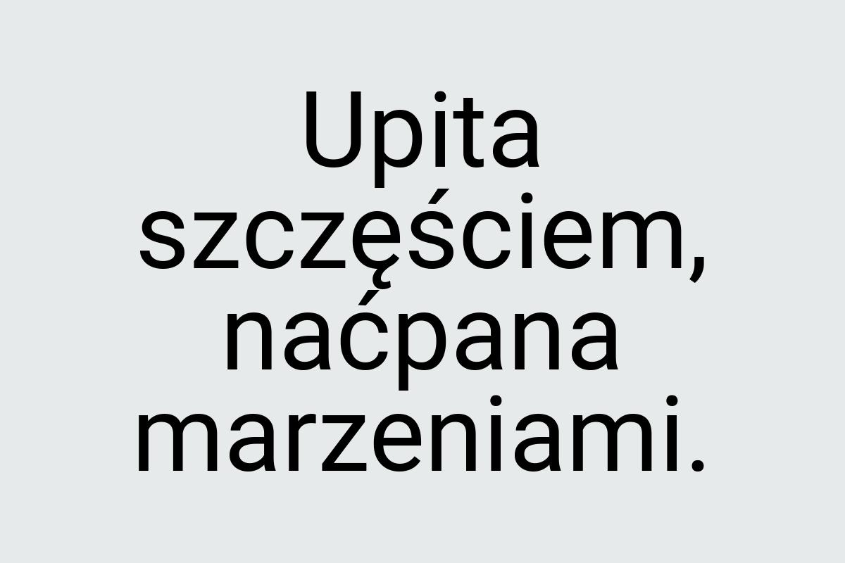 Upita szczęściem, naćpana marzeniami