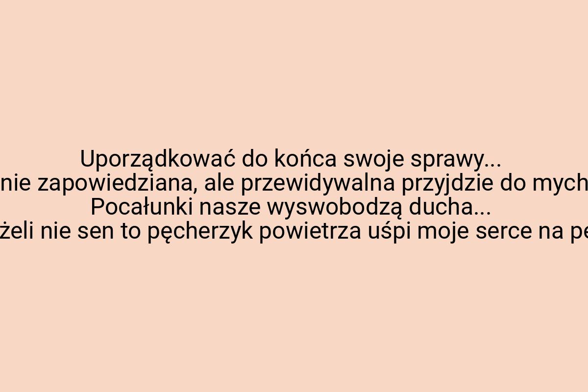 Uporządkować do końca swoje sprawy... Pani nie