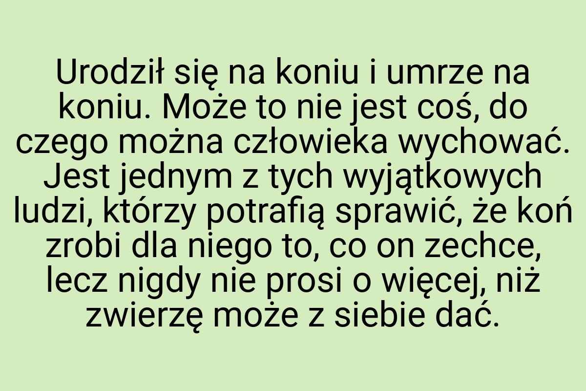 Urodził się na koniu i umrze na koniu. Może to nie jest