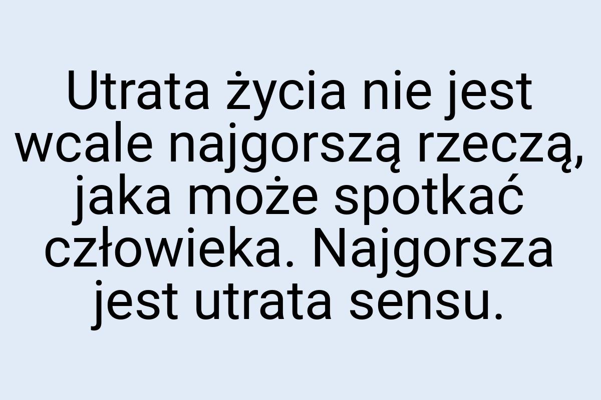 Utrata życia nie jest wcale najgorszą rzeczą, jaka może