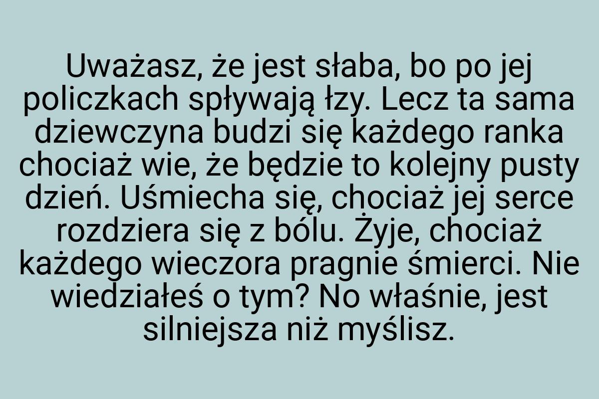 Uważasz, że jest słaba, bo po jej policzkach spływają łzy