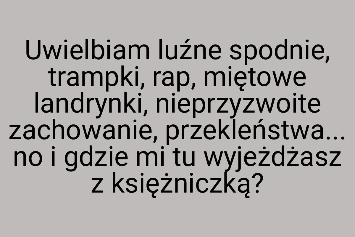 Uwielbiam luźne spodnie, trampki, rap, miętowe landrynki