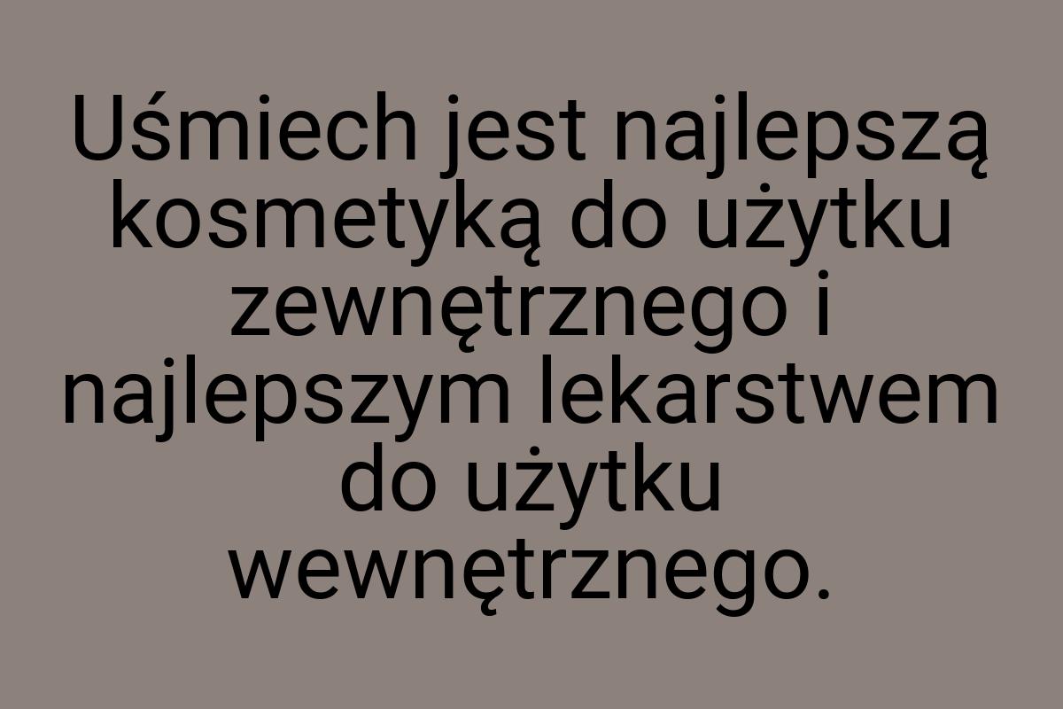 Uśmiech jest najlepszą kosmetyką do użytku zewnętrznego i