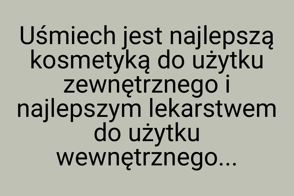 Uśmiech jest najlepszą kosmetyką do użytku zewnętrznego i