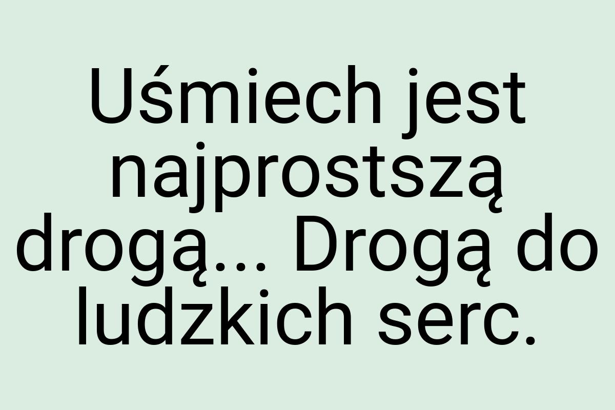 Uśmiech jest najprostszą drogą... Drogą do ludzkich serc