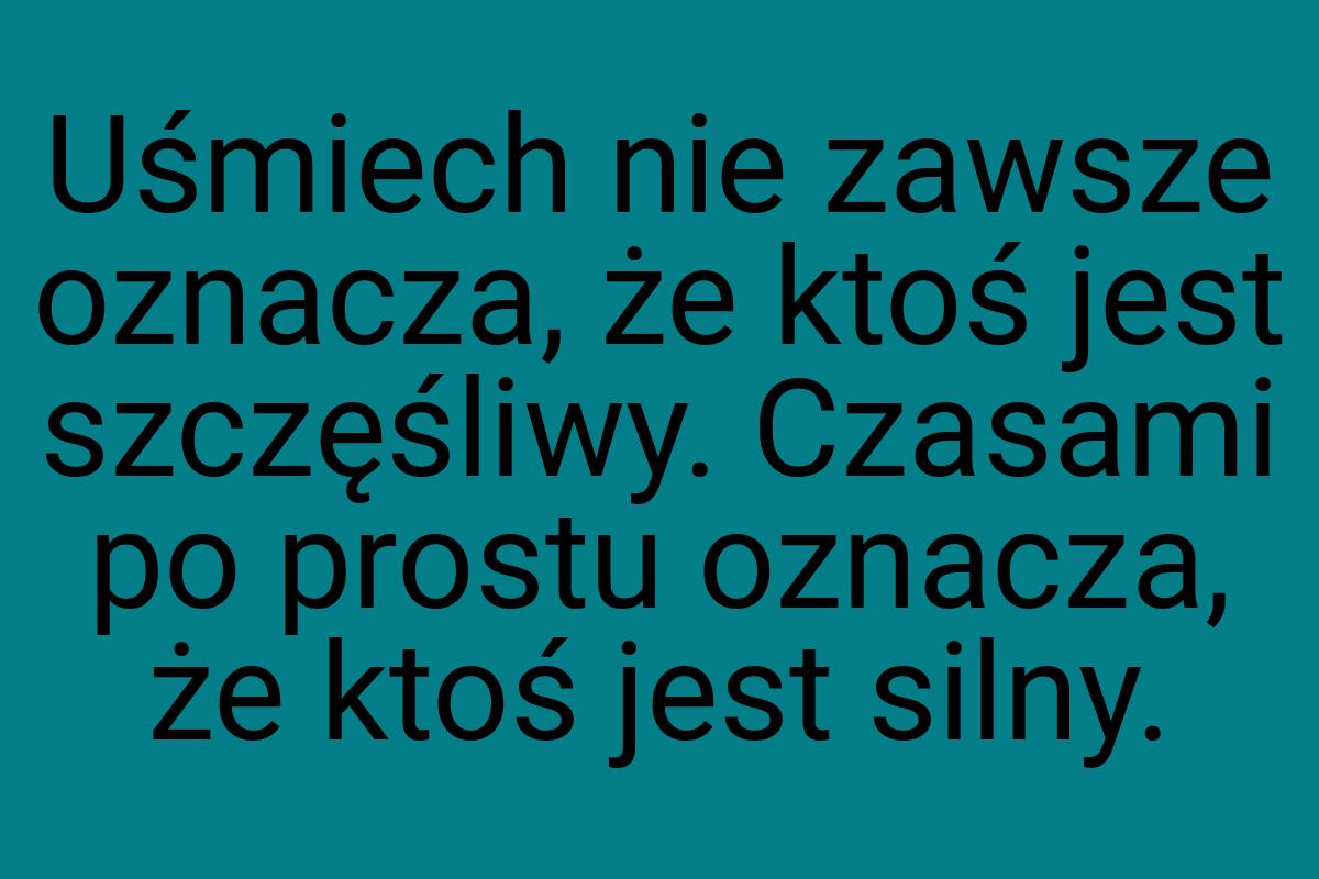 Uśmiech nie zawsze oznacza, że ktoś jest szczęśliwy