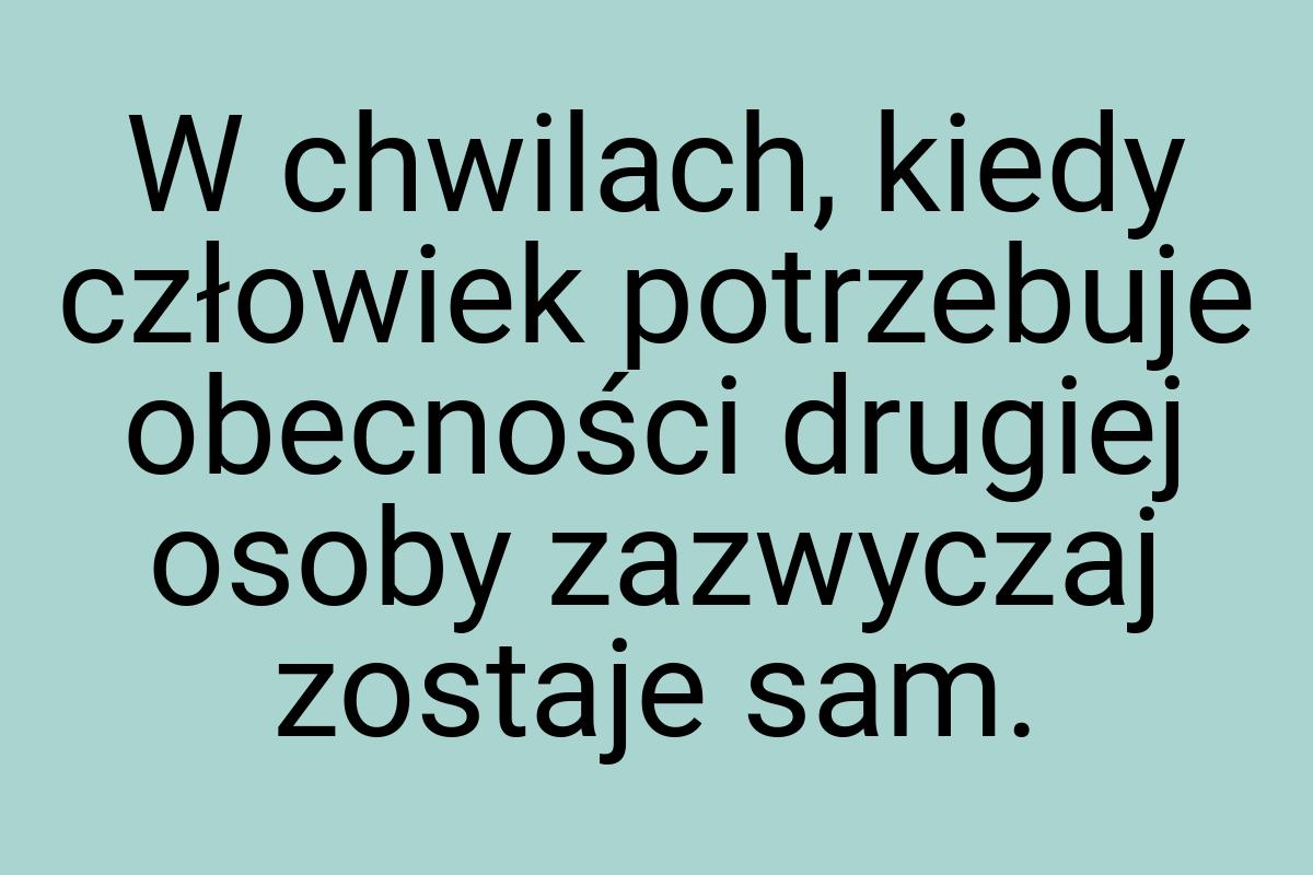 W chwilach, kiedy człowiek potrzebuje obecności drugiej