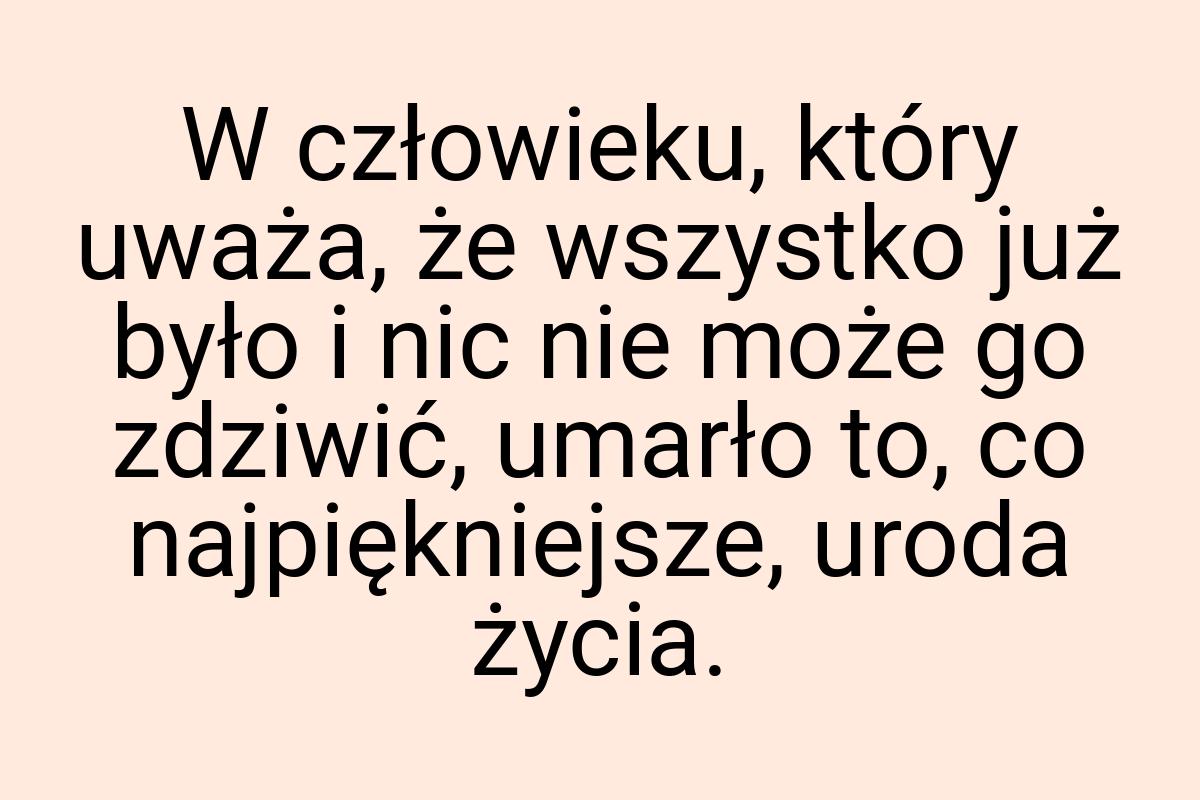 W człowieku, który uważa, że wszystko już było i nic nie