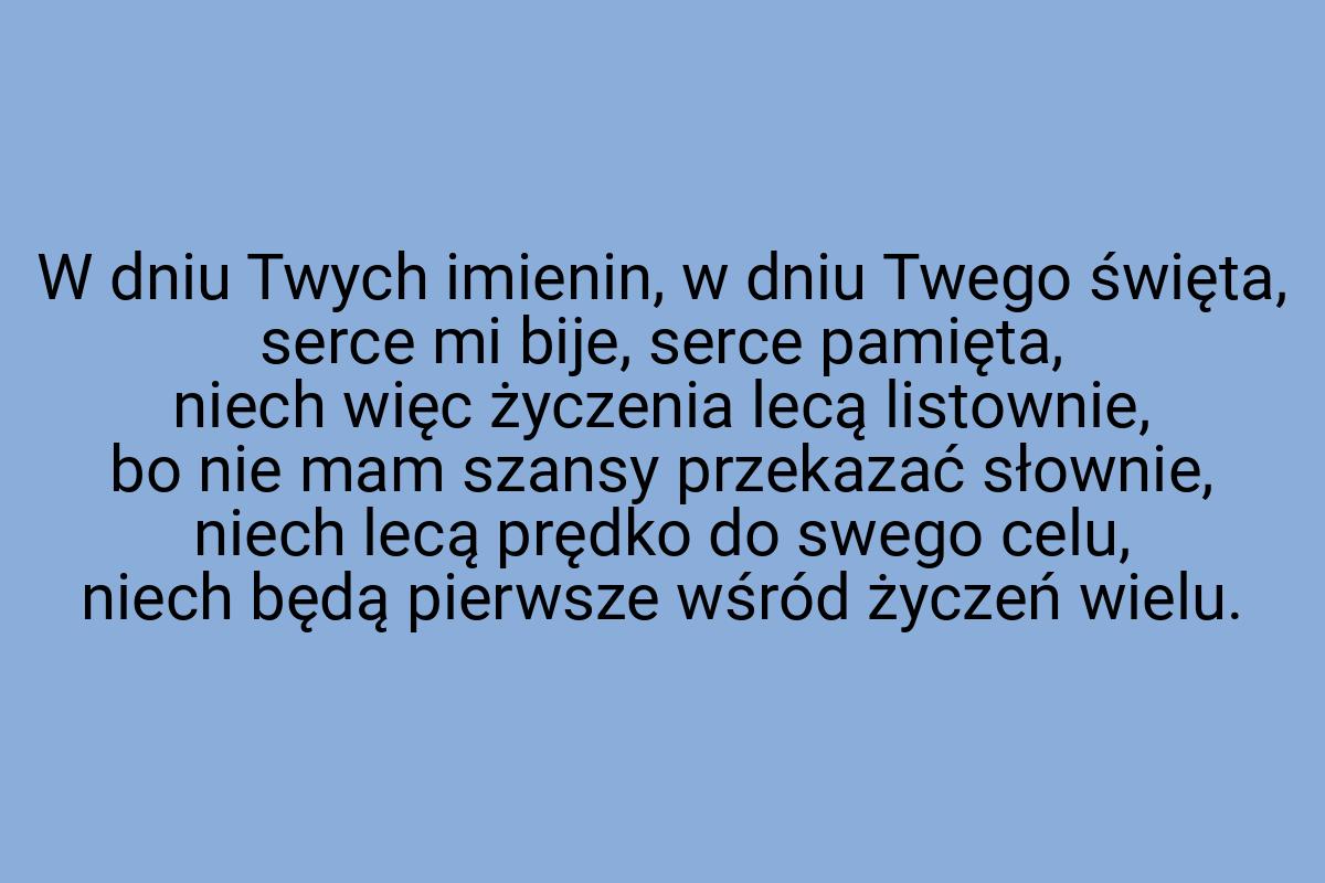 W dniu Twych imienin, w dniu Twego święta, serce mi bije