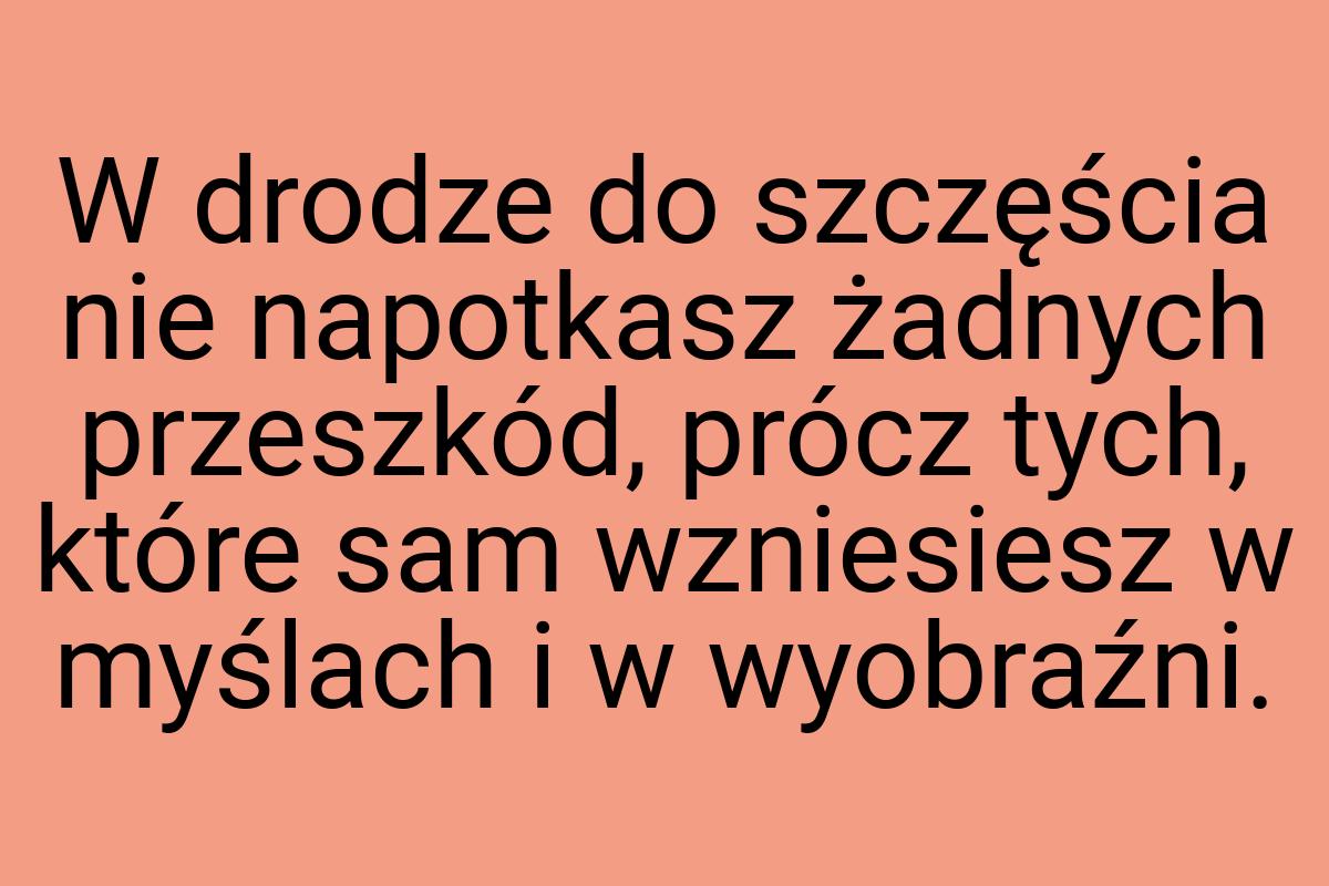 W drodze do szczęścia nie napotkasz żadnych przeszkód