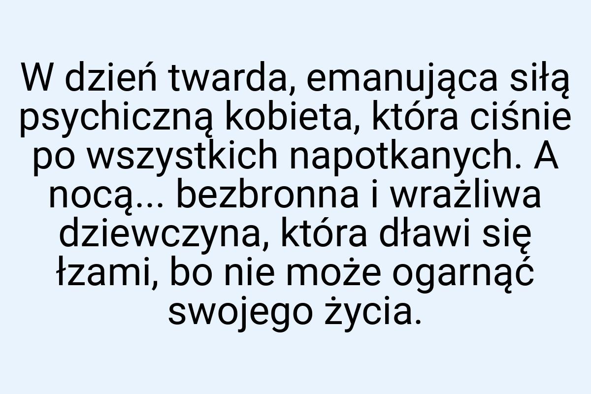 W dzień twarda, emanująca siłą psychiczną kobieta, która