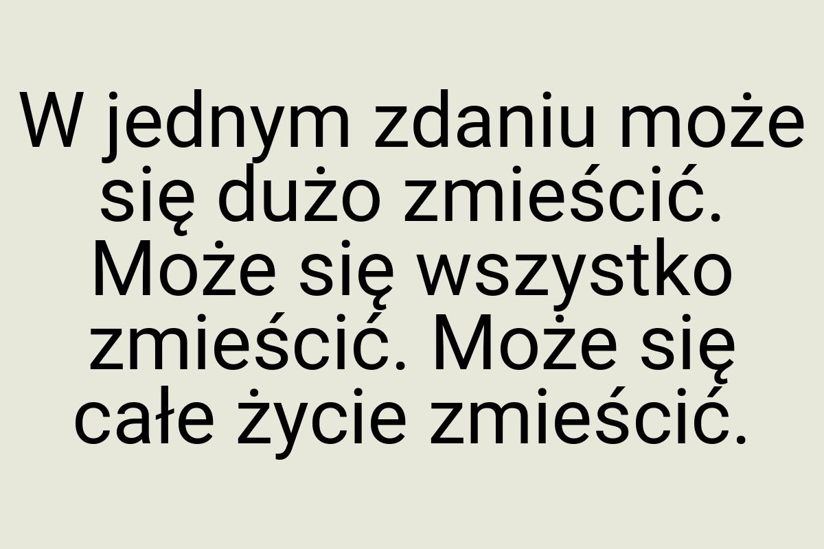 W jednym zdaniu może się dużo zmieścić. Może się wszystko