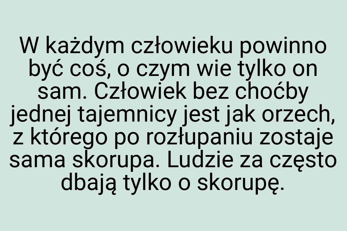 W każdym człowieku powinno być coś, o czym wie tylko on