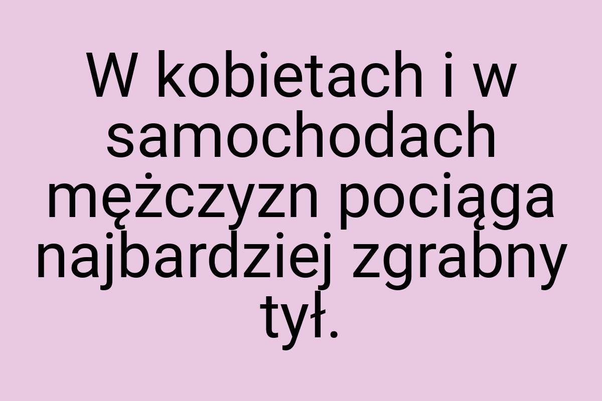 W kobietach i w samochodach mężczyzn pociąga najbardziej