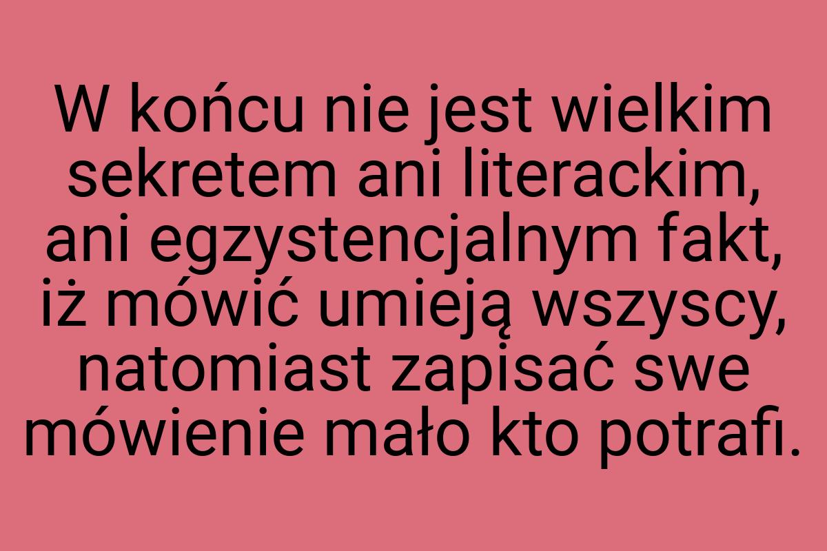 W końcu nie jest wielkim sekretem ani literackim, ani