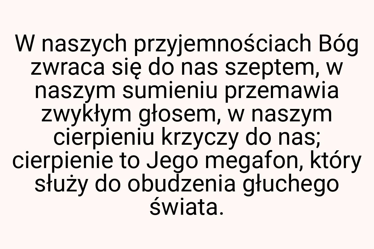 W naszych przyjemnościach Bóg zwraca się do nas szeptem, w