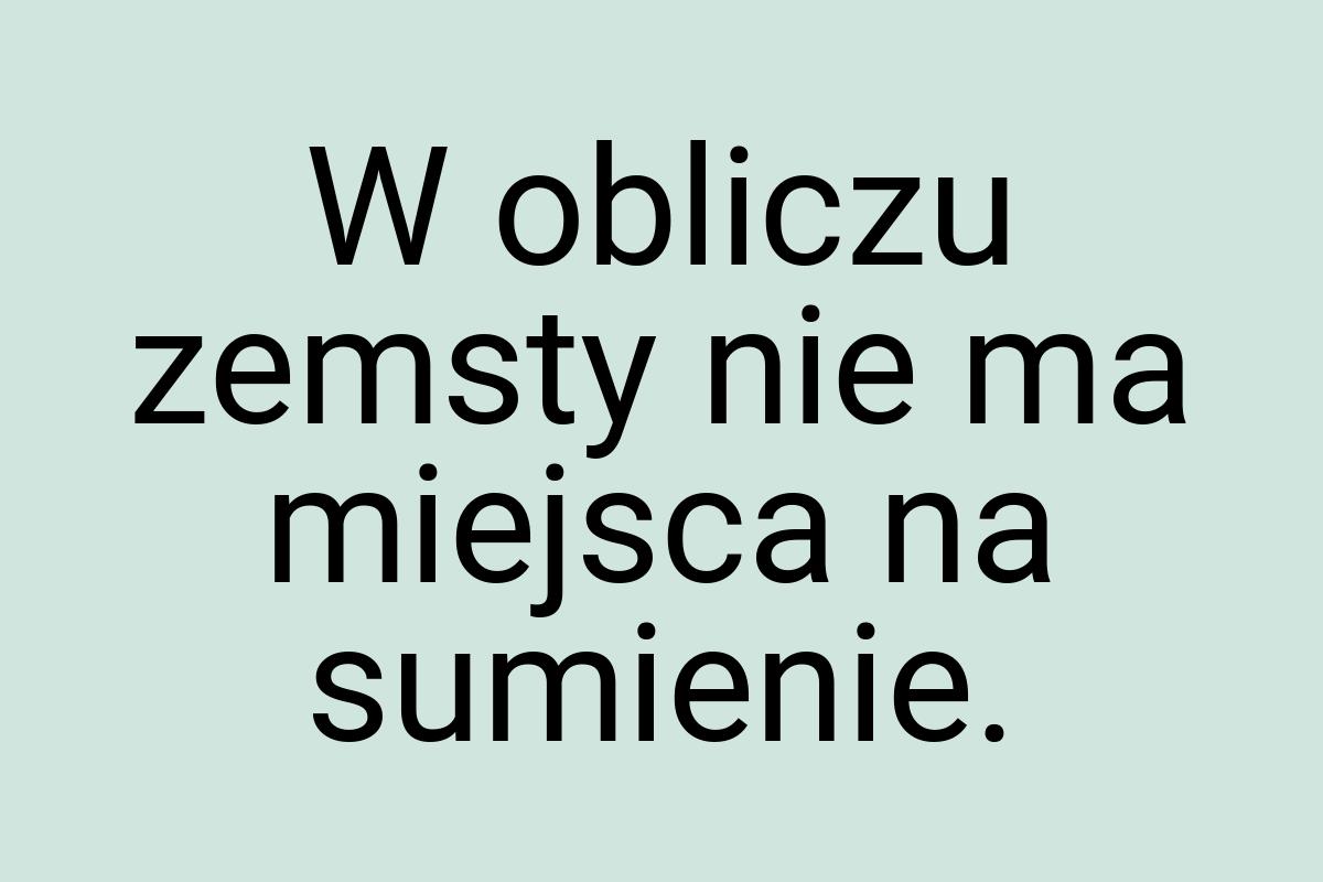 W obliczu zemsty nie ma miejsca na sumienie