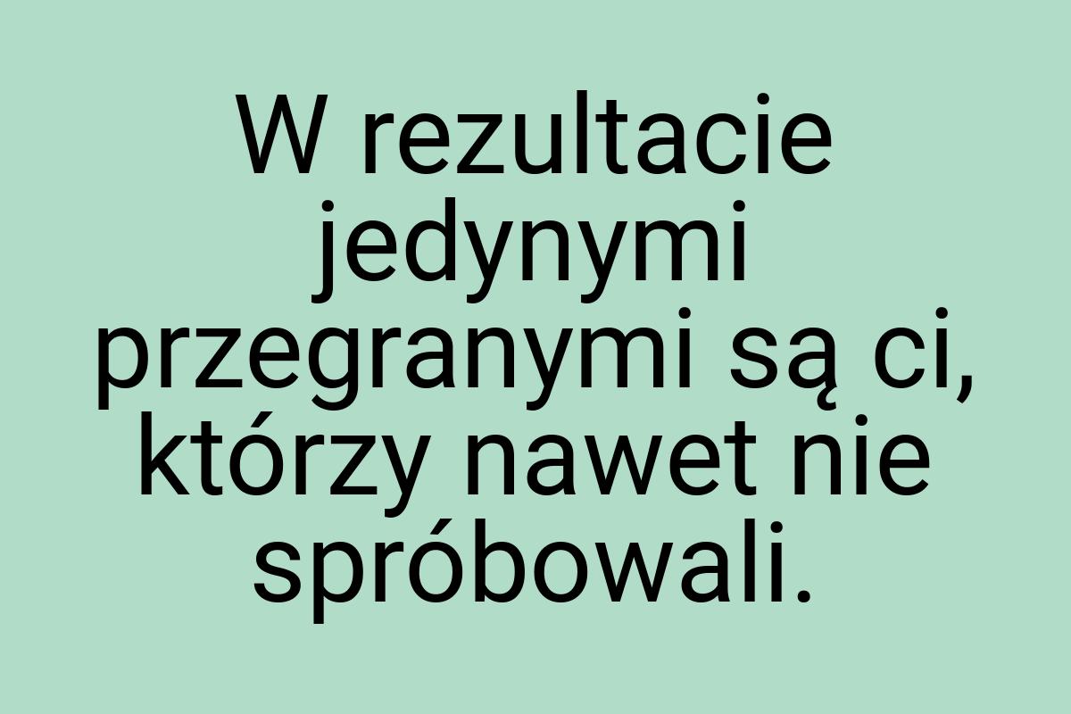 W rezultacie jedynymi przegranymi są ci, którzy nawet nie