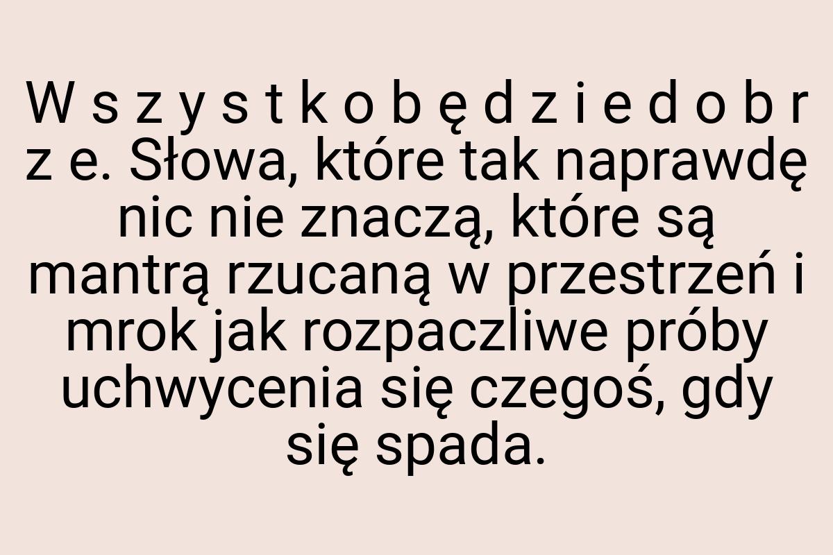 W s z y s t k o b ę d z i e d o b r z e. Słowa, które tak