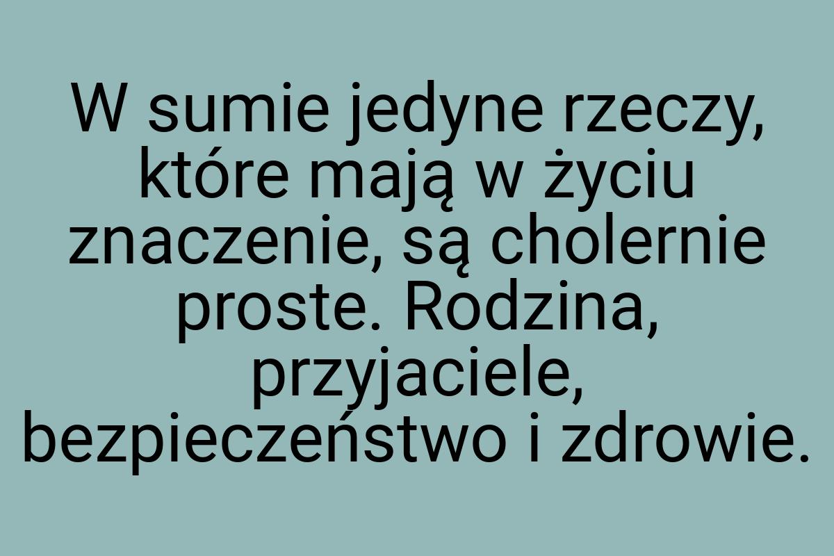 W sumie jedyne rzeczy, które mają w życiu znaczenie, są