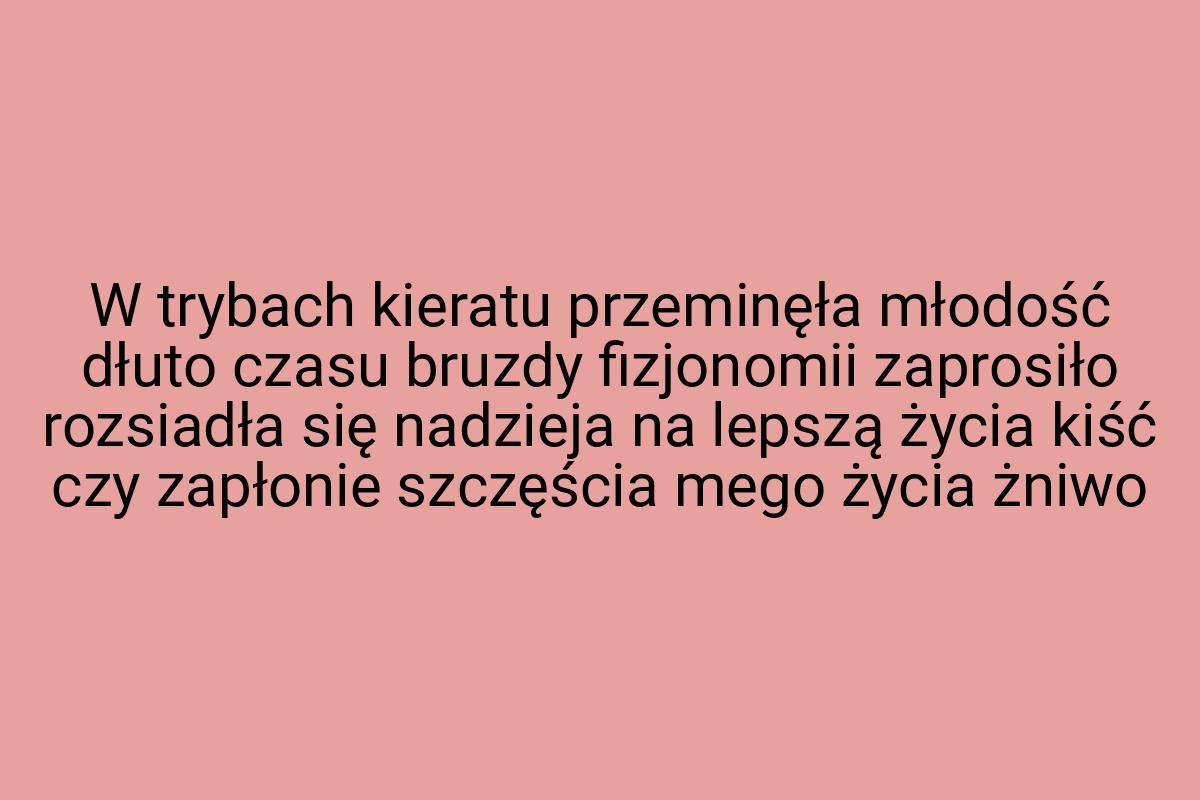 W trybach kieratu przeminęła młodość dłuto czasu bruzdy