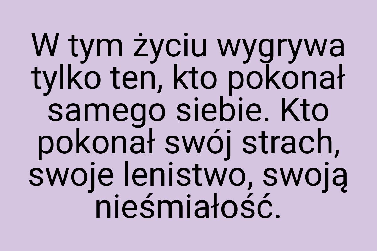 W tym życiu wygrywa tylko ten, kto pokonał samego siebie