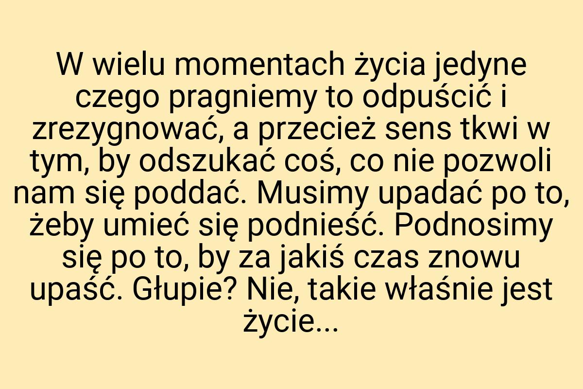 W wielu momentach życia jedyne czego pragniemy to odpuścić